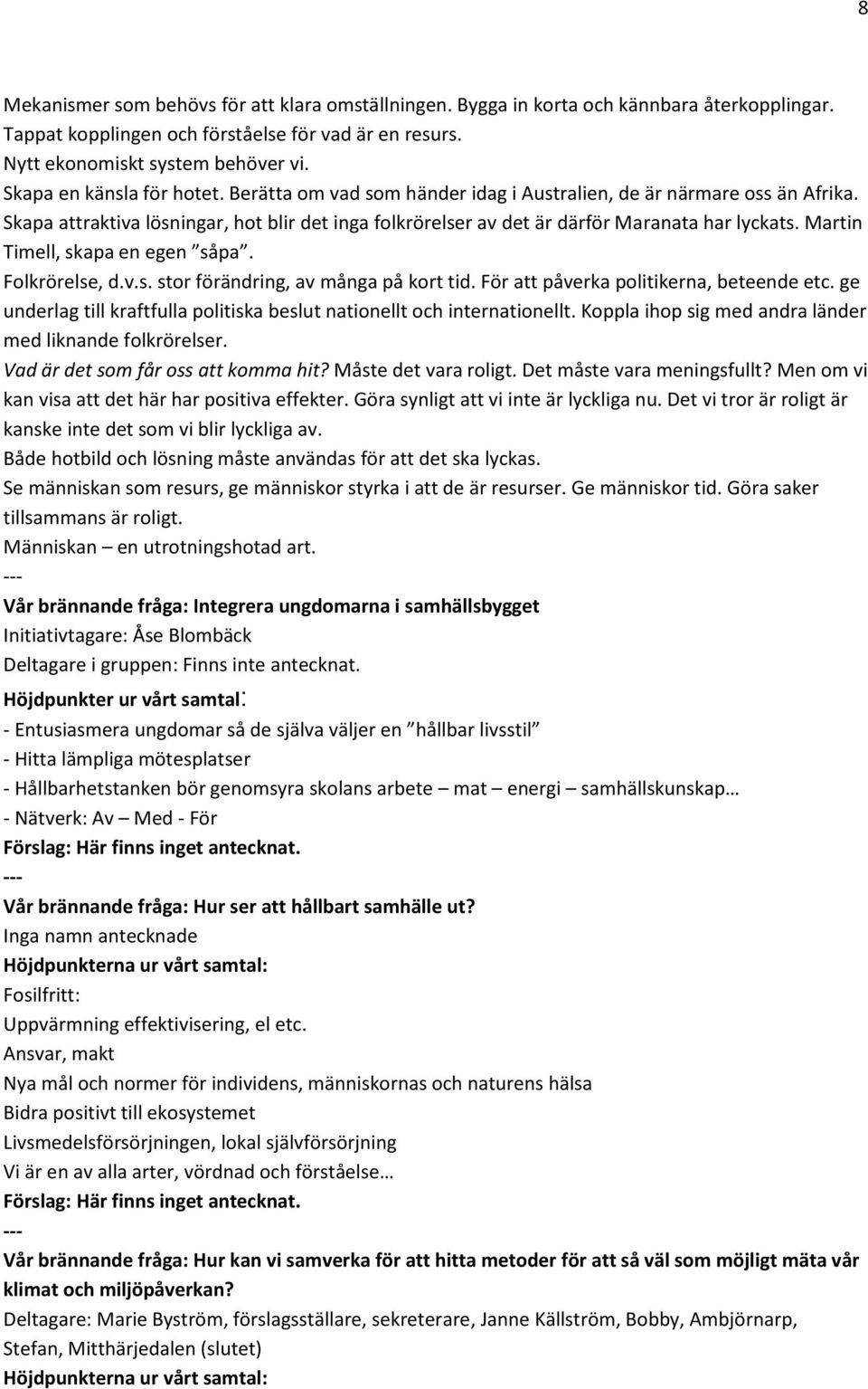 Martin Timell, skapa en egen såpa. Folkrörelse, d.v.s. stor förändring, av många på kort tid. För att påverka politikerna, beteende etc.