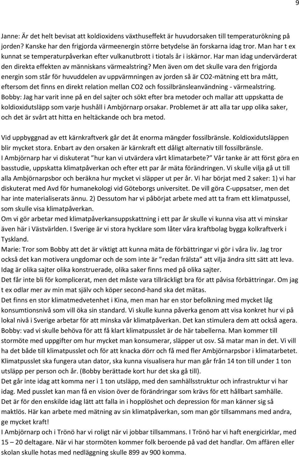 Men även om det skulle vara den frigjorda energin som står för huvuddelen av uppvärmningen av jorden så är CO2-mätning ett bra mått, eftersom det finns en direkt relation mellan CO2 och