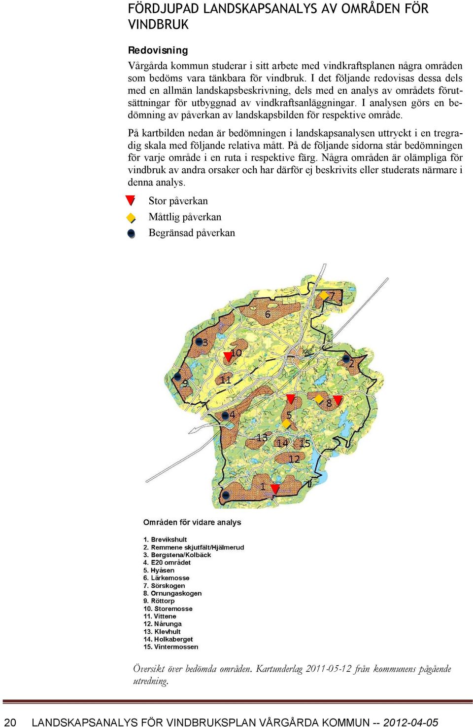 I analysen görs en bedömning av påverkan av landskapsbilden för respektive område. På kartbilden nedan är bedömningen i landskapsanalysen uttryckt i en tregradig skala med följande relativa mått.