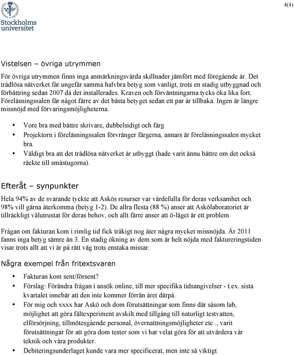 Föreläsningssalen får något färre av det bästa betyget sedan ett par år tillbaka. Ingen är längre missnöjd med förvaringsmöjligheterna.