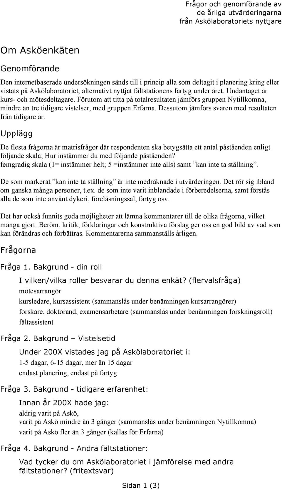 Förutom att titta på totalresultaten jämförs gruppen Nytillkomna, mindre än tre tidigare vistelser, med gruppen Erfarna. Dessutom jämförs svaren med resultaten från tidigare år.