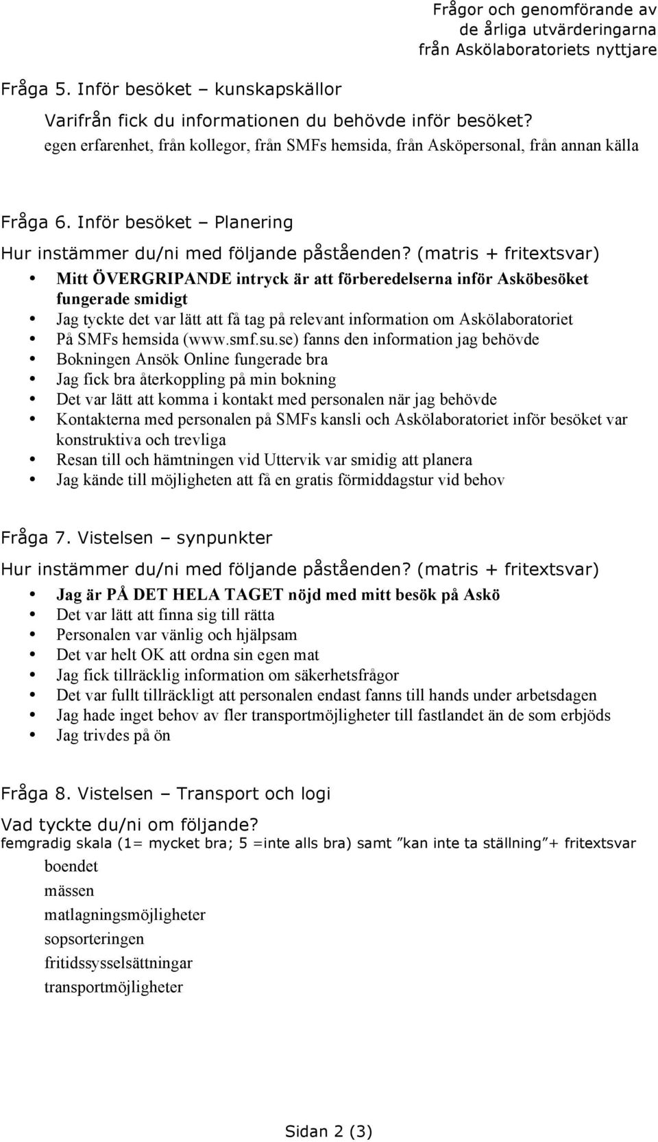 (matris + fritextsvar) Mitt ÖVERGRIPANDE intryck är att förberedelserna inför Asköbesöket fungerade smidigt Jag tyckte det var lätt att få tag på relevant information om Askölaboratoriet På SMFs