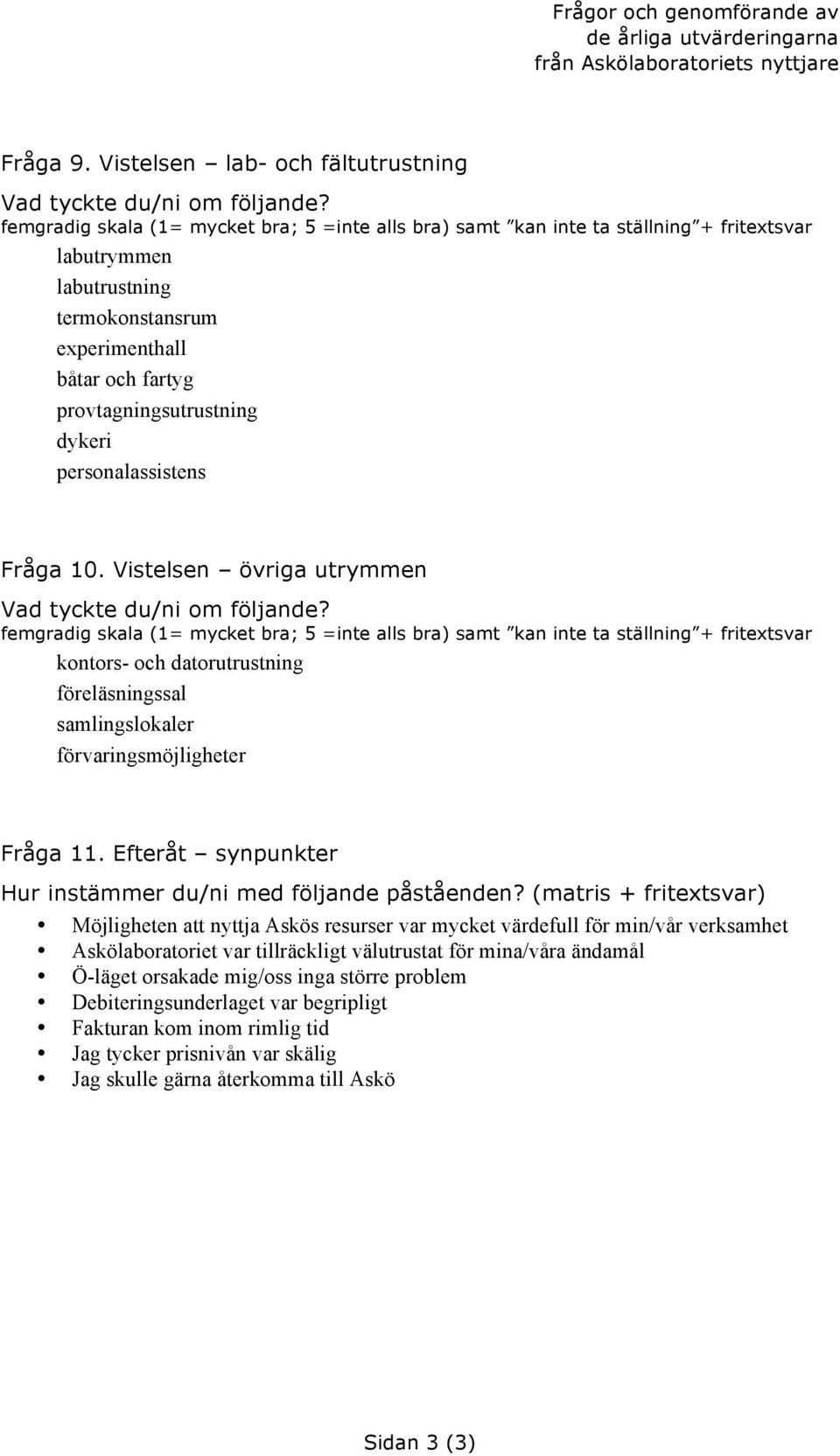 personalassistens Fråga 0. Vistelsen övriga utrymmen Vad tyckte du/ni om följande?