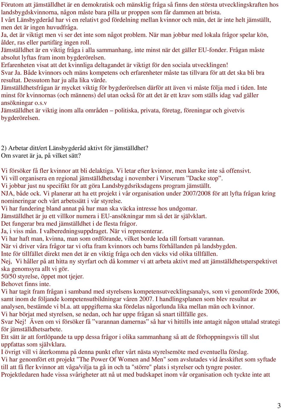 När man jobbar med lokala frågor spelar kön, ålder, ras eller partifärg ingen roll. Jämställdhet är en viktig fråga i alla sammanhang, inte minst när det gäller EU-fonder.