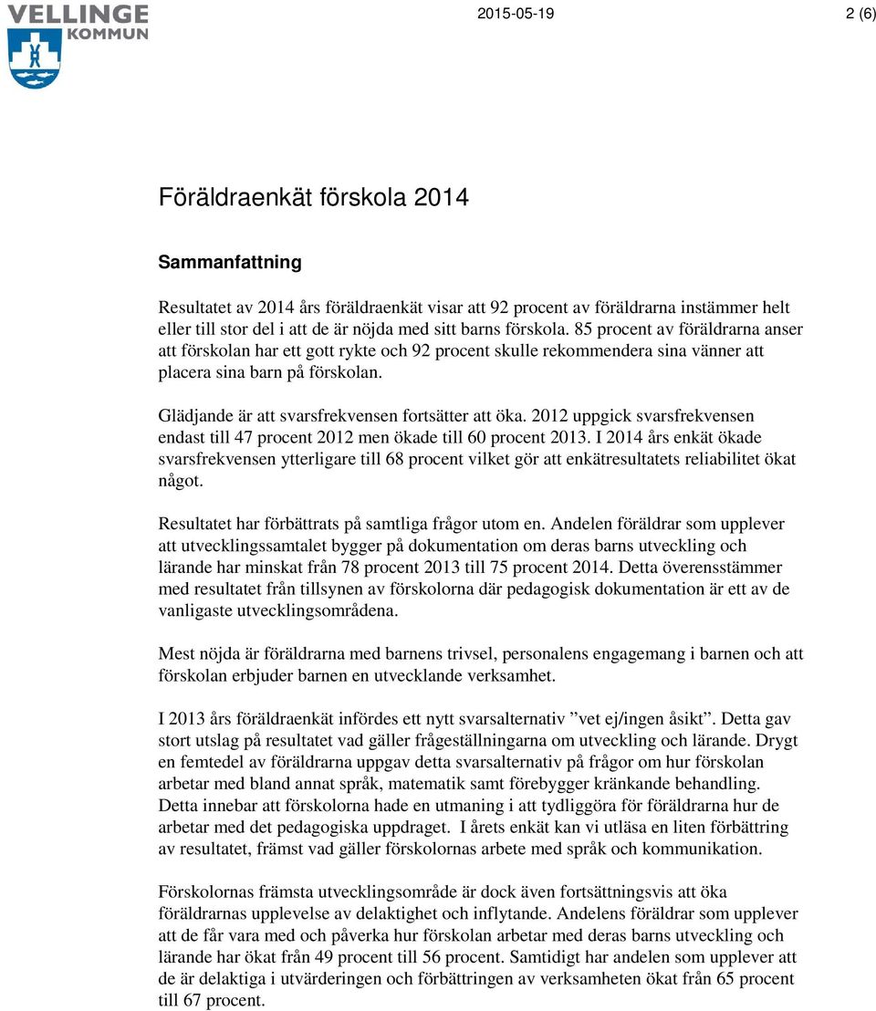 Glädjande är att svarsfrekvensen fortsätter att öka. 2012 uppgick svarsfrekvensen endast till 47 procent 2012 men ökade till 60 procent 2013.