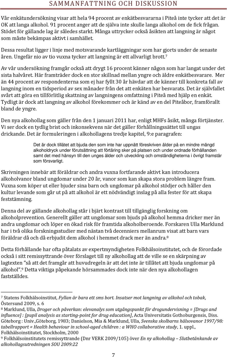 Många uttrycker också åsikten att langning är något som måste bekämpas aktivt i samhället. Dessa resultat ligger i linje med motsvarande kartläggningar som har gjorts under de senaste åren.