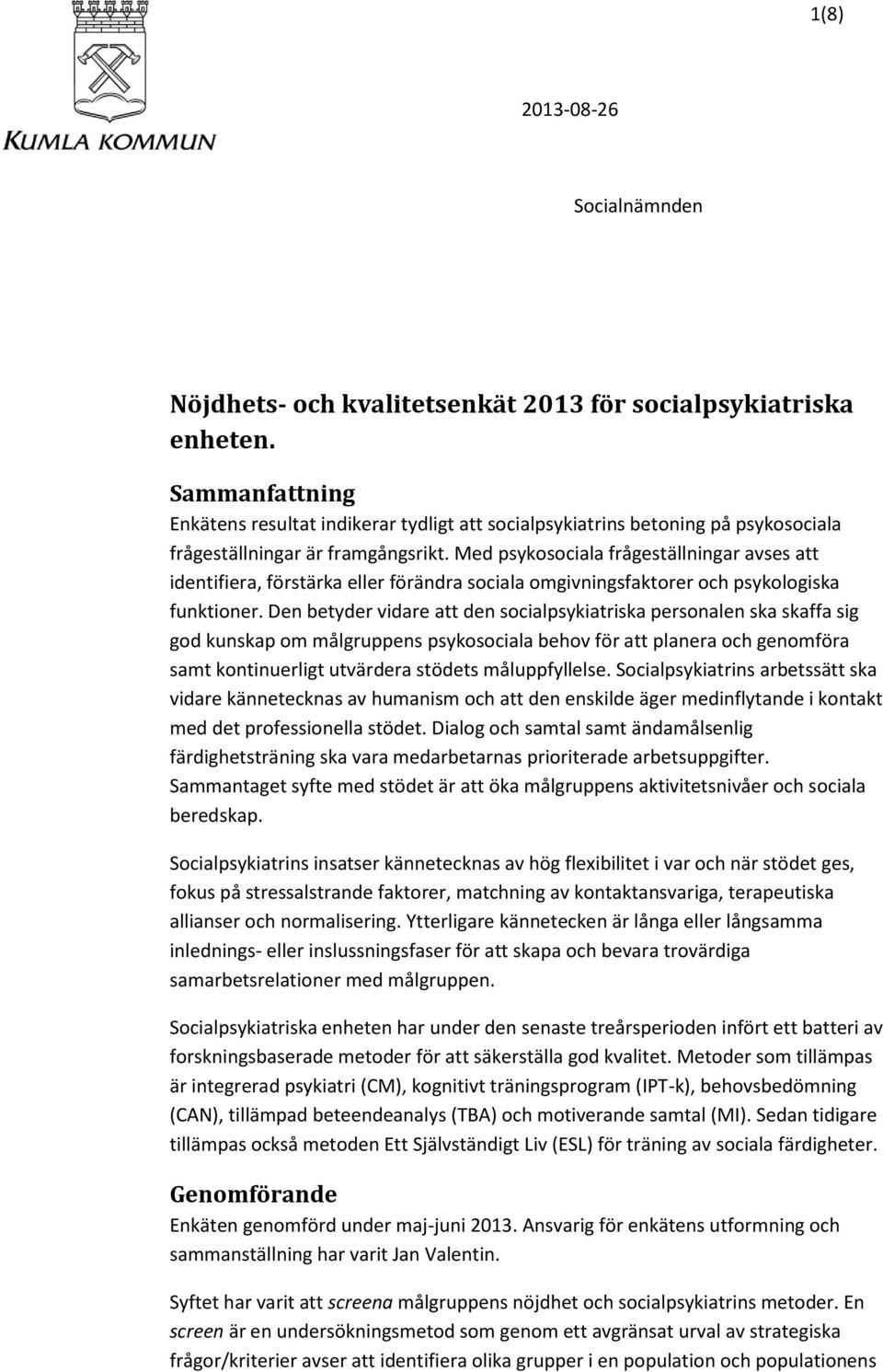 Med psykosociala frågeställningar avses att identifiera, förstärka eller förändra sociala omgivningsfaktorer och psykologiska funktioner.