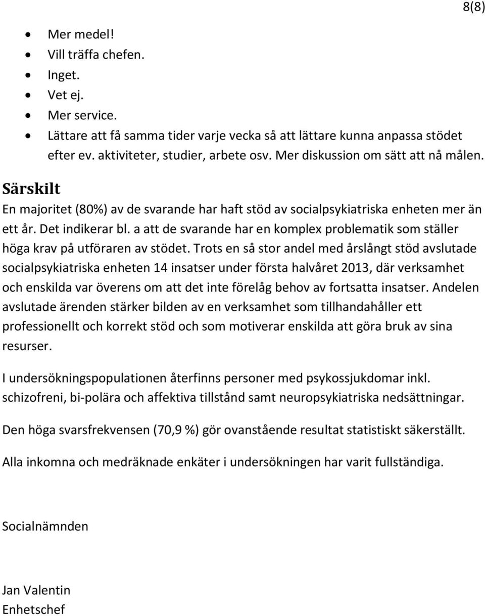 a att de svarande har en komplex problematik som ställer höga krav på utföraren av stödet.