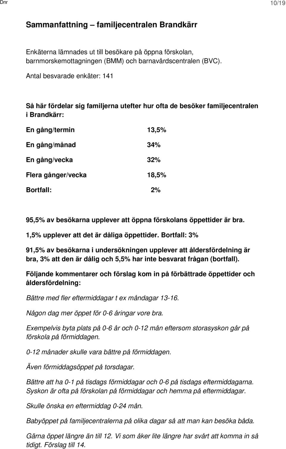 Bortfall: 2% 95,5% av besökarna upplever att öppna förskolans öppettider är bra. 1,5% upplever att det är dåliga öppettider.