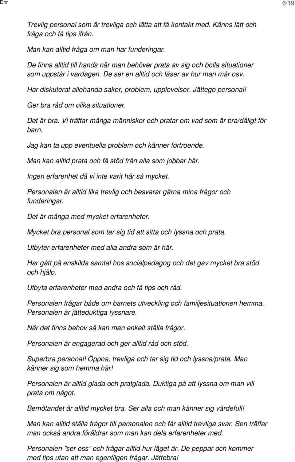 Har diskuterat allehanda saker, problem, upplevelser. Jättego personal! Ger bra råd om olika situationer. Det är bra. Vi träffar många människor och pratar om vad som är bra/dåligt för barn.