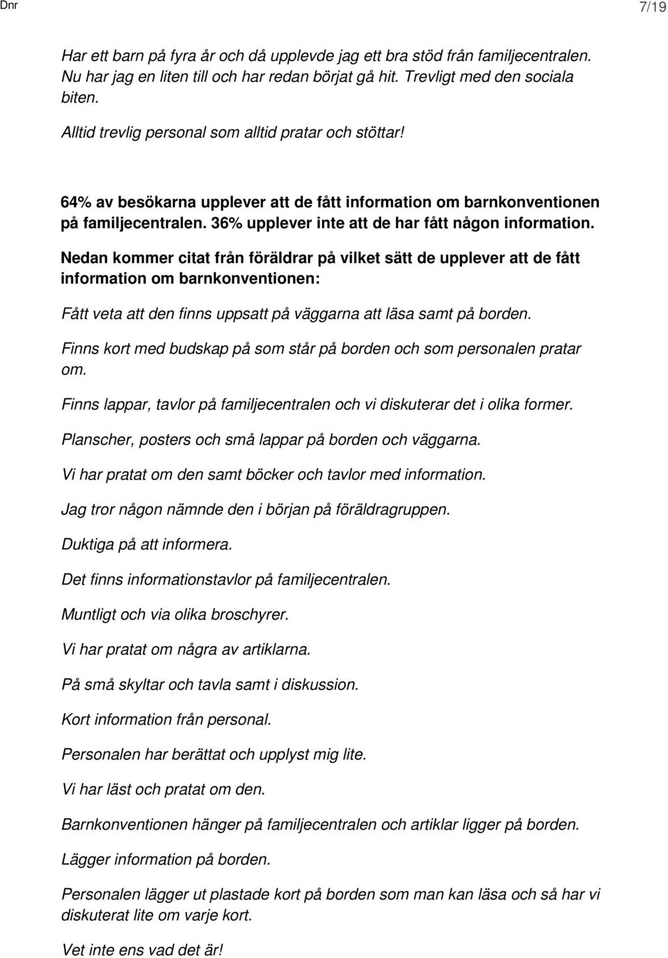 Nedan kommer citat från föräldrar på vilket sätt de upplever att de fått information om barnkonventionen: Fått veta att den finns uppsatt på väggarna att läsa samt på borden.