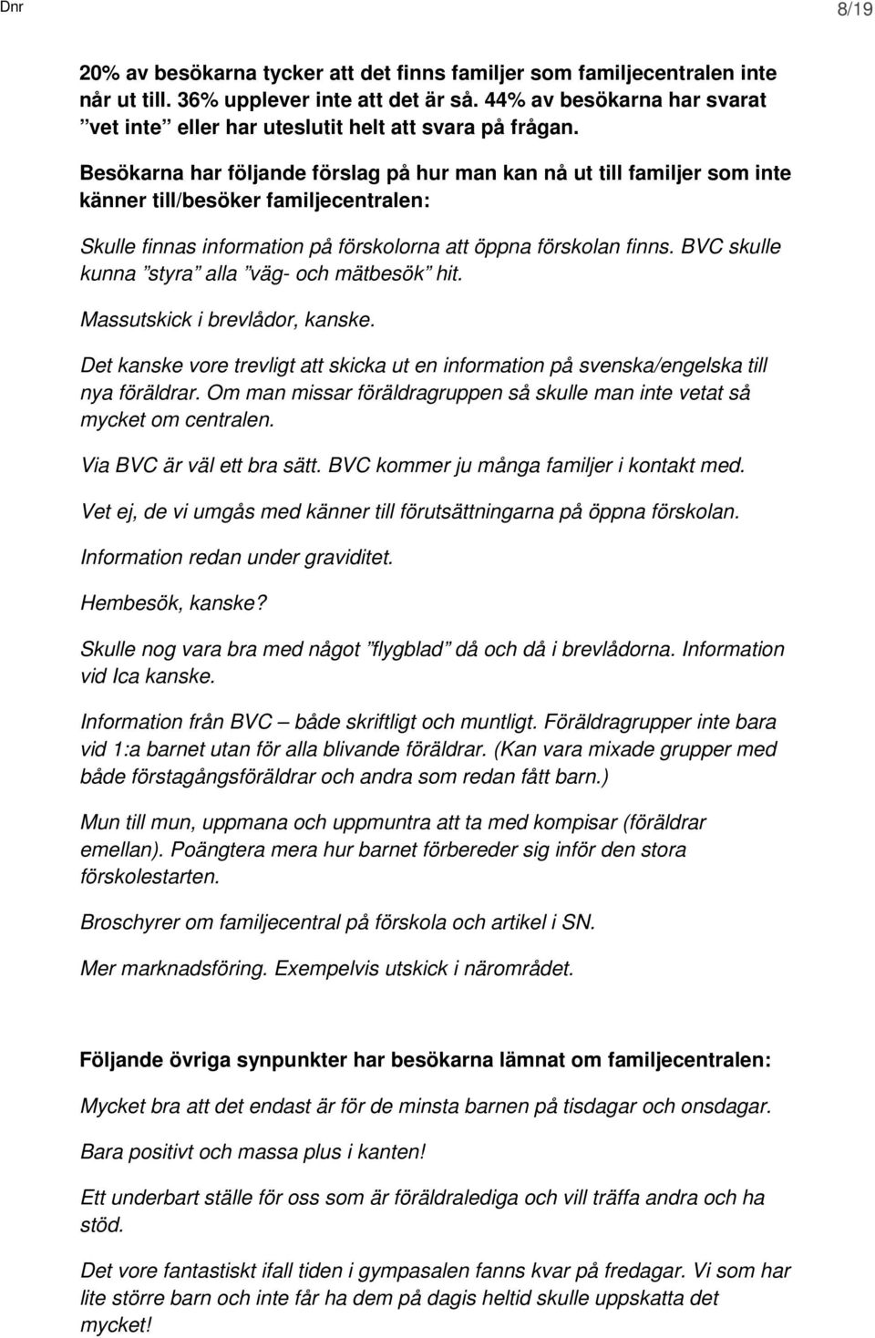 Besökarna har följande förslag på hur man kan nå ut till familjer som inte känner till/besöker familjecentralen: Skulle finnas information på förskolorna att öppna förskolan finns.