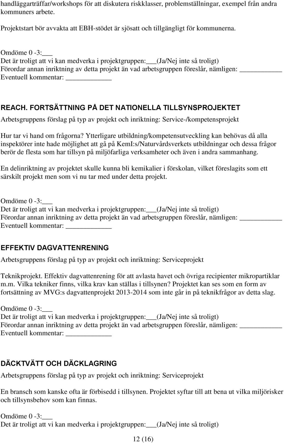 Ytterligare utbildning/kompetensutveckling kan behövas då alla inspektörer inte hade möjlighet att gå på KemI:s/Naturvårdsverkets utbildningar och dessa frågor berör de flesta som har tillsyn på