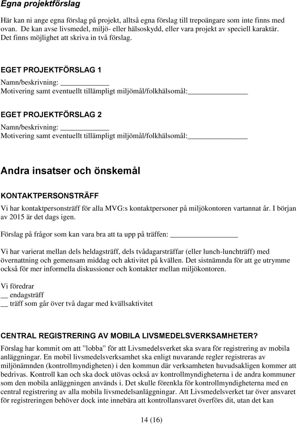 EGET PROJEKTFÖRSLAG 1 Namn/beskrivning: Motivering samt eventuellt tillämpligt miljömål/folkhälsomål: EGET PROJEKTFÖRSLAG 2 Namn/beskrivning: Motivering samt eventuellt tillämpligt