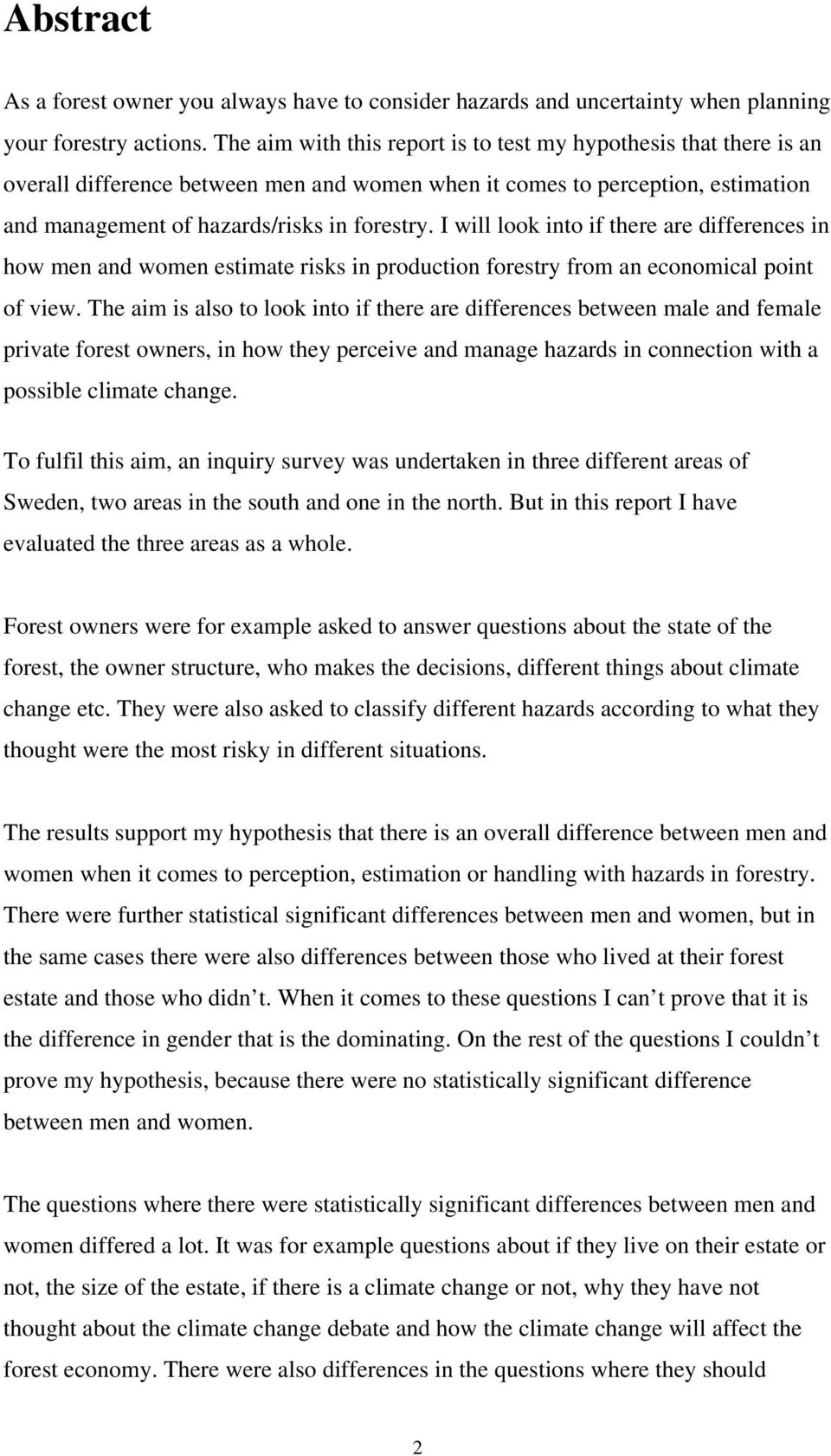 I will look into if there are differences in how men and women estimate risks in production forestry from an economical point of view.