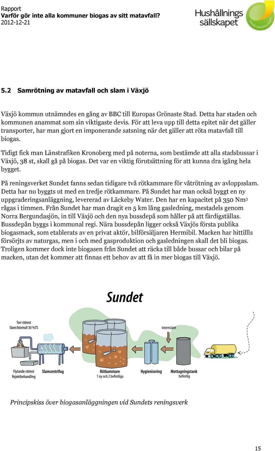 Tidigt fick man Länstrafiken Kronoberg med på noterna, som bestämde att alla stadsbussar i Växjö, 38 st, skall gå på biogas. Det var en viktig förutsättning för att kunna dra igång hela bygget.