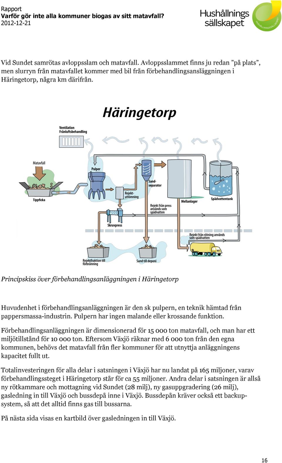 Pulpern har ingen malande eller krossande funktion. Förbehandlingsanläggningen är dimensionerad för 15 000 ton matavfall, och man har ett miljötillstånd för 10 000 ton.