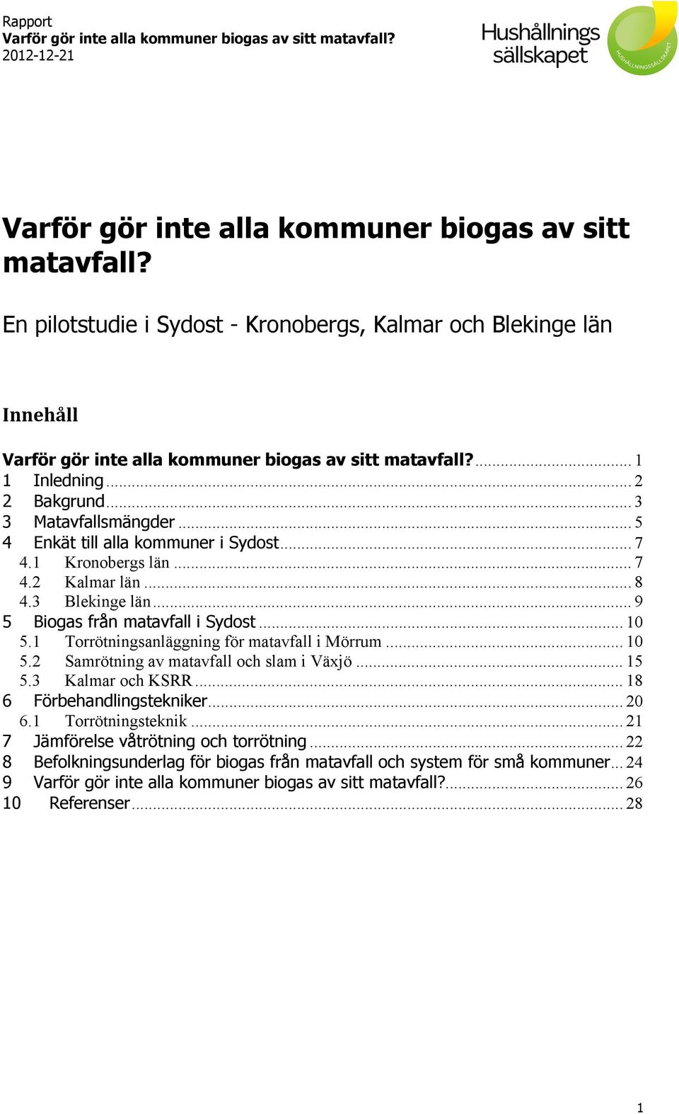 .. 10 5.1 Torrötningsanläggning för matavfall i Mörrum... 10 5.2 Samrötning av matavfall och slam i Växjö... 15 5.3 Kalmar och KSRR... 18 6 Förbehandlingstekniker... 20 6.