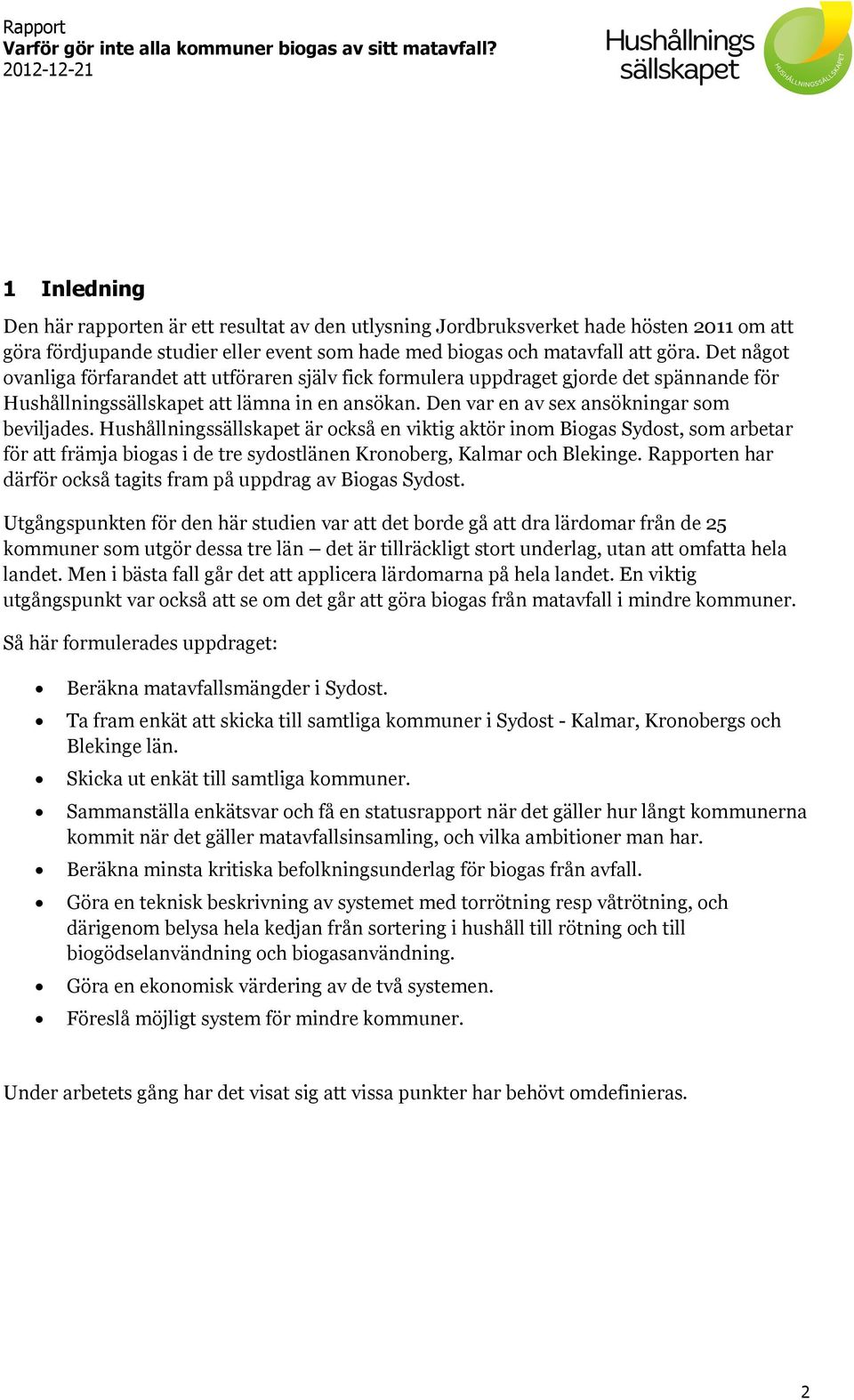 Hushållningssällskapet är också en viktig aktör inom Biogas Sydost, som arbetar för att främja biogas i de tre sydostlänen Kronoberg, Kalmar och Blekinge.