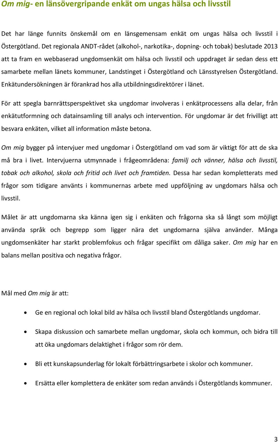 kommuner, Landstinget i Östergötland och Länsstyrelsen Östergötland. Enkätundersökningen är förankrad hos alla utbildningsdirektörer i länet.