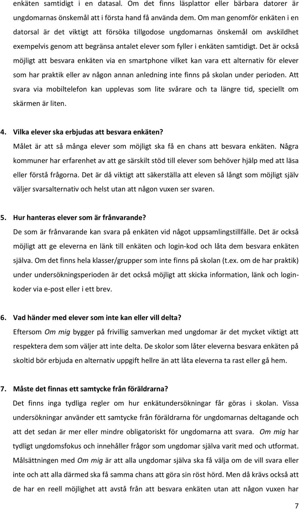 Det är också möjligt att besvara enkäten via en smartphone vilket kan vara ett alternativ för elever som har praktik eller av någon annan anledning inte finns på skolan under perioden.