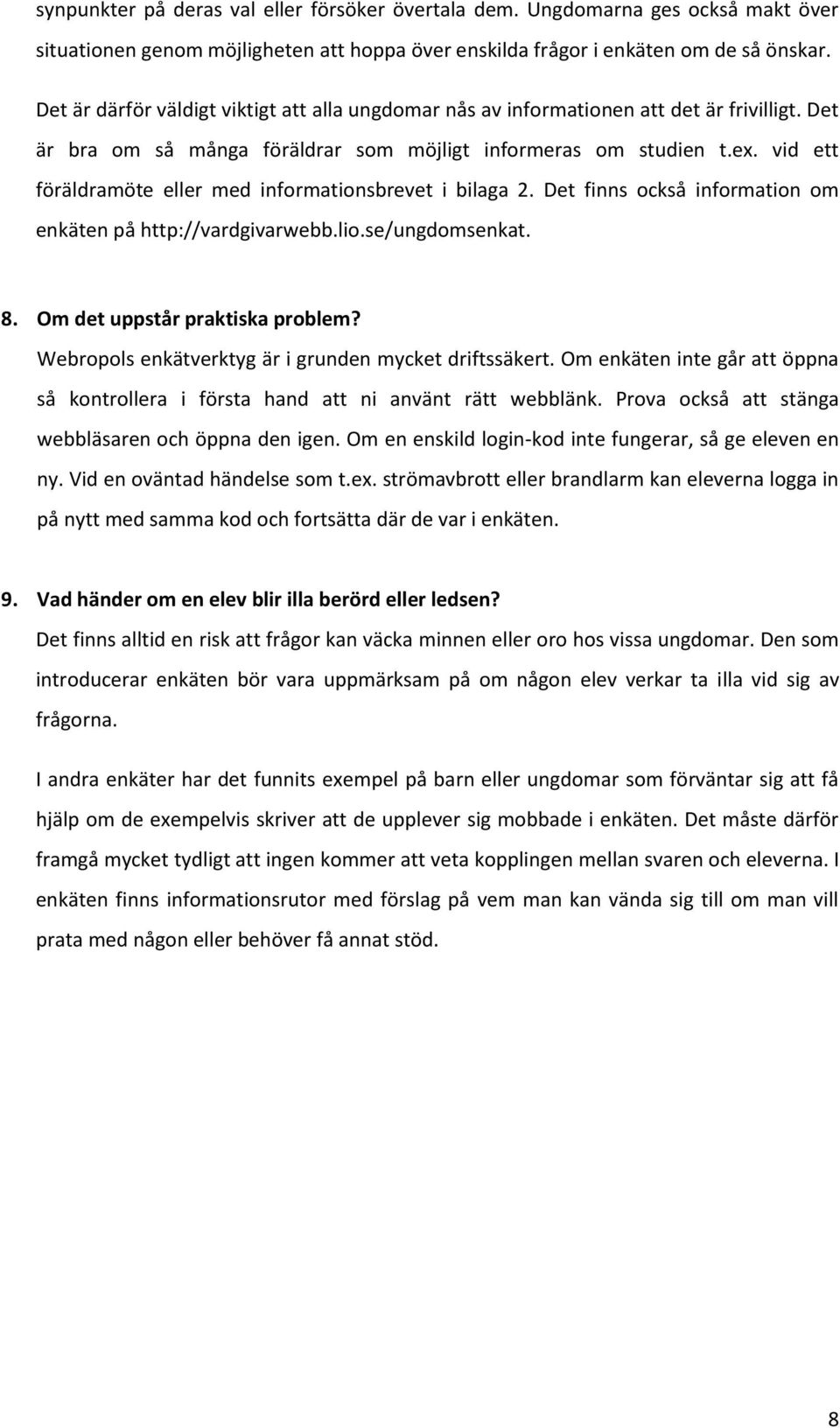 vid ett föräldramöte eller med informationsbrevet i bilaga 2. Det finns också information om enkäten på http://vardgivarwebb.lio.se/ungdomsenkat. 8. Om det uppstår praktiska problem?