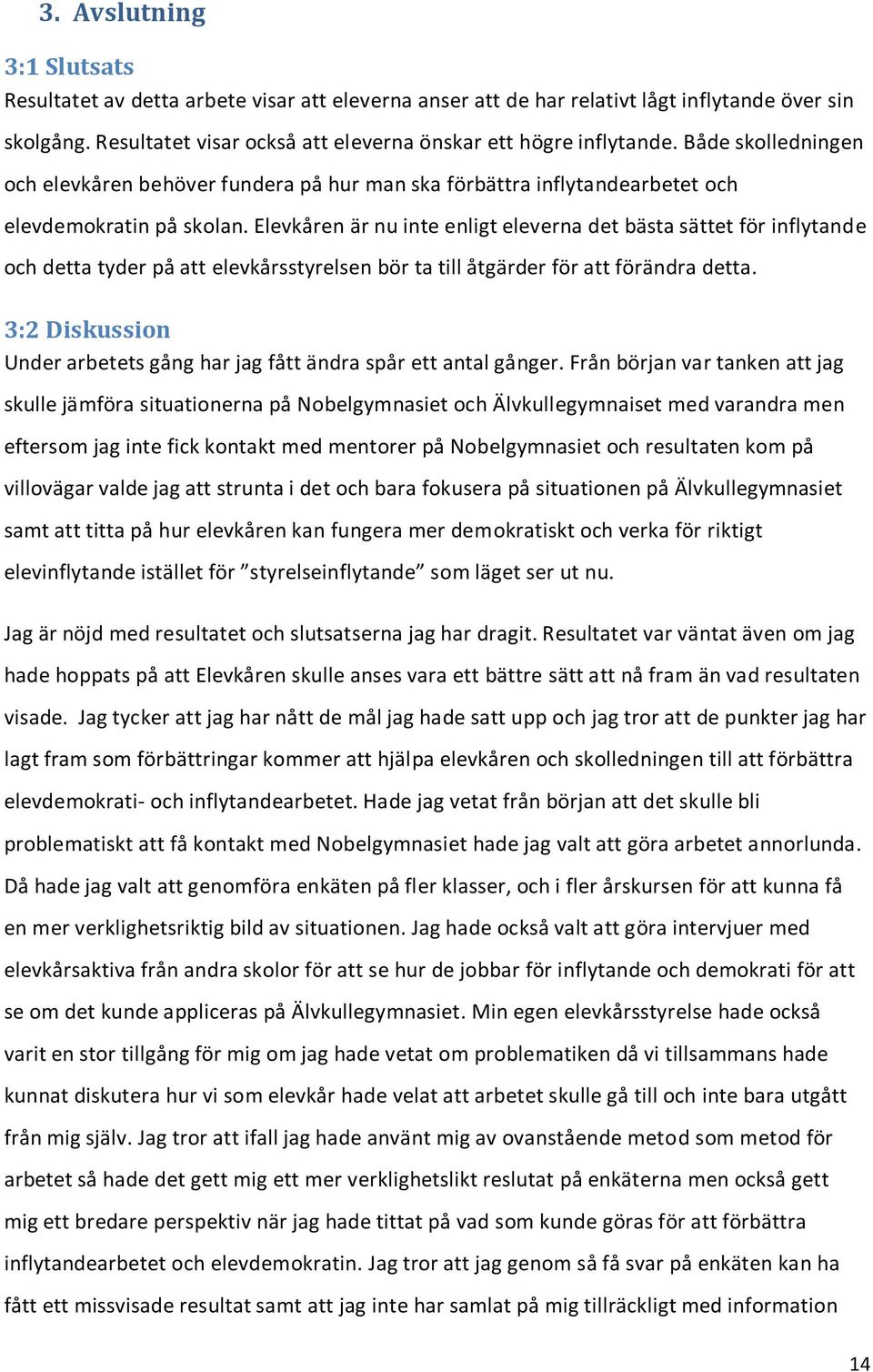 Elevkåren är nu inte enligt eleverna det bästa sättet för inflytande och detta tyder på att elevkårsstyrelsen bör ta till åtgärder för att förändra detta.