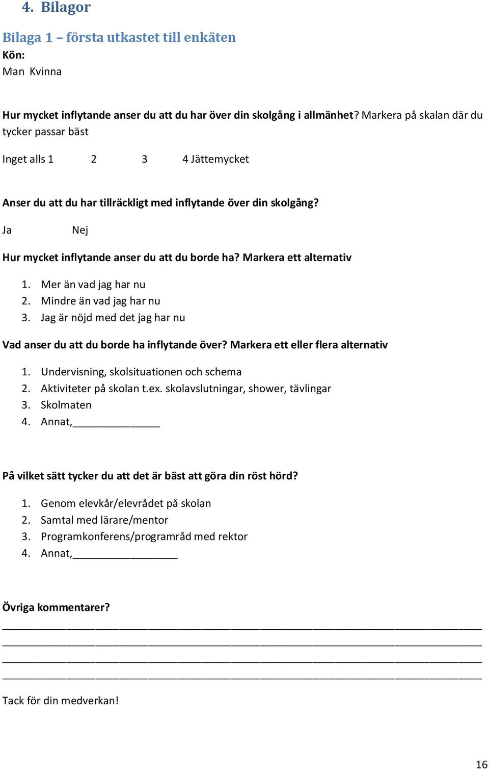 Markera ett alternativ 1. Mer än vad jag har nu 2. Mindre än vad jag har nu 3. Jag är nöjd med det jag har nu Vad anser du att du borde ha inflytande över? Markera ett eller flera alternativ 1.