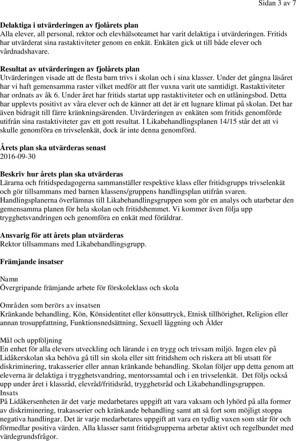 Resultat av utvärderingen av fjolårets plan Utvärderingen visade att de flesta barn trivs i skolan och i sina klasser.