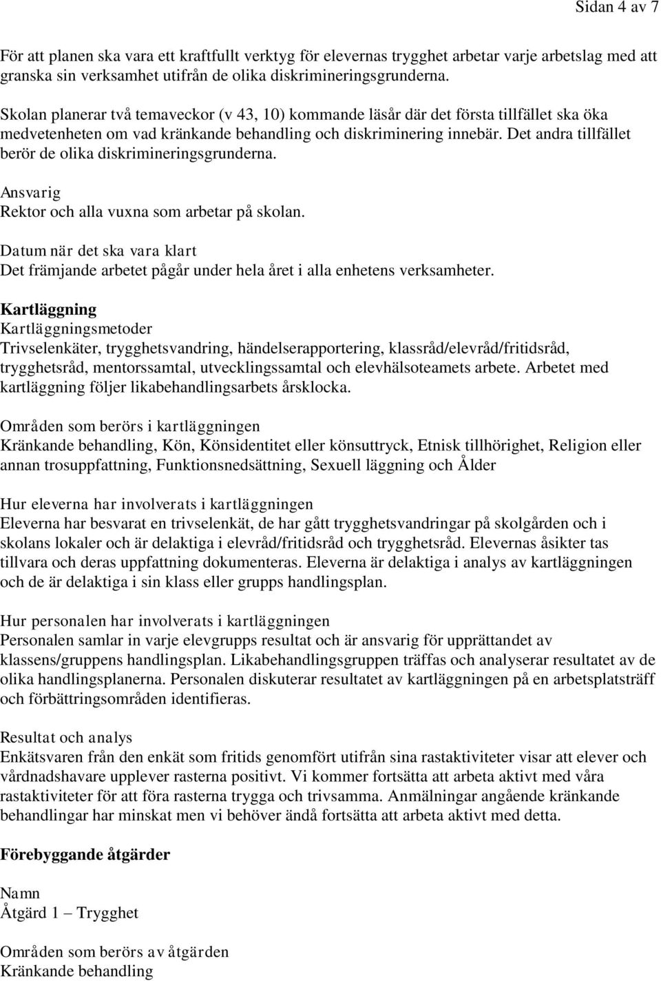 Det andra tillfället berör de olika diskrimineringsgrunderna. Ansvarig Rektor och alla vuxna som arbetar på skolan.