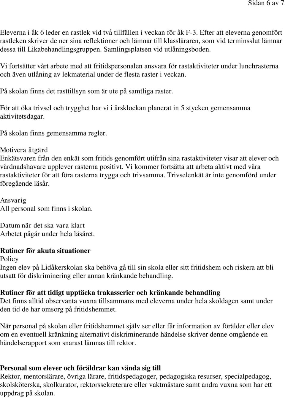 Vi fortsätter vårt arbete med att fritidspersonalen ansvara för rastaktiviteter under lunchrasterna och även utlåning av lekmaterial under de flesta raster i veckan.