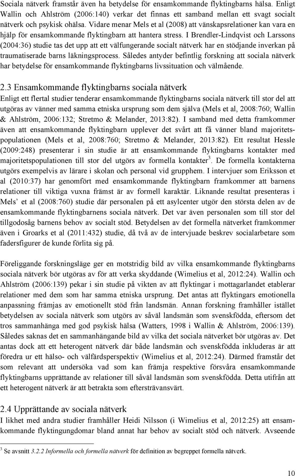 Vidare menar Mels et al (2008) att vänskapsrelationer kan vara en hjälp för ensamkommande flyktingbarn att hantera stress.