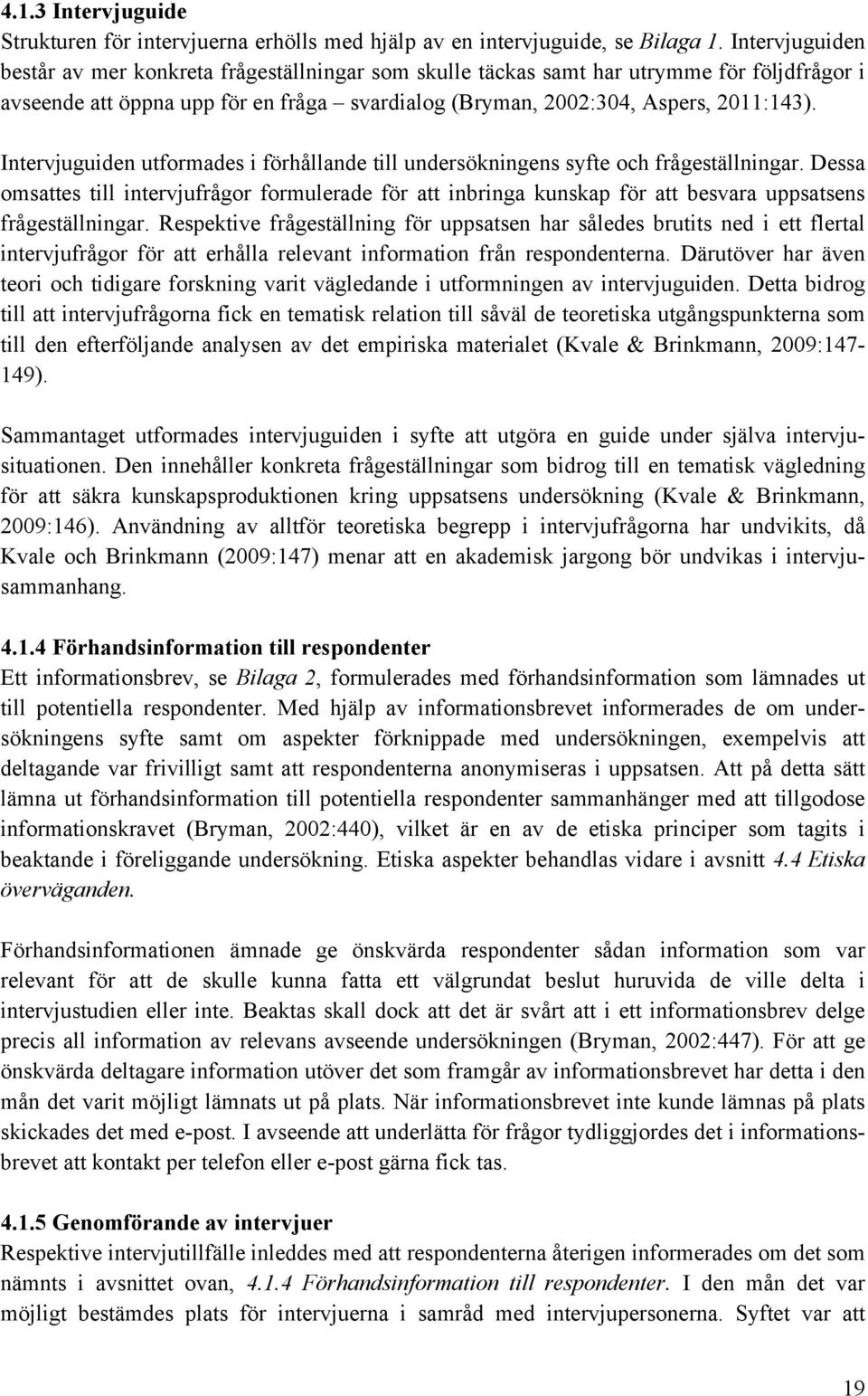 Intervjuguiden utformades i förhållande till undersökningens syfte och frågeställningar.