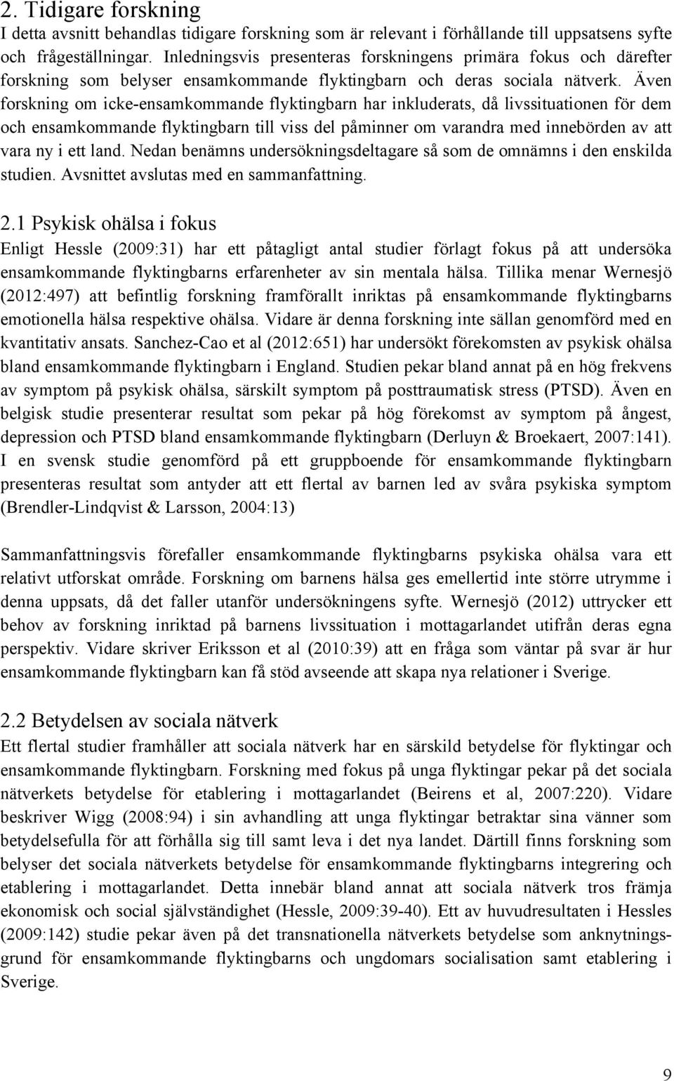 Även forskning om icke-ensamkommande flyktingbarn har inkluderats, då livssituationen för dem och ensamkommande flyktingbarn till viss del påminner om varandra med innebörden av att vara ny i ett