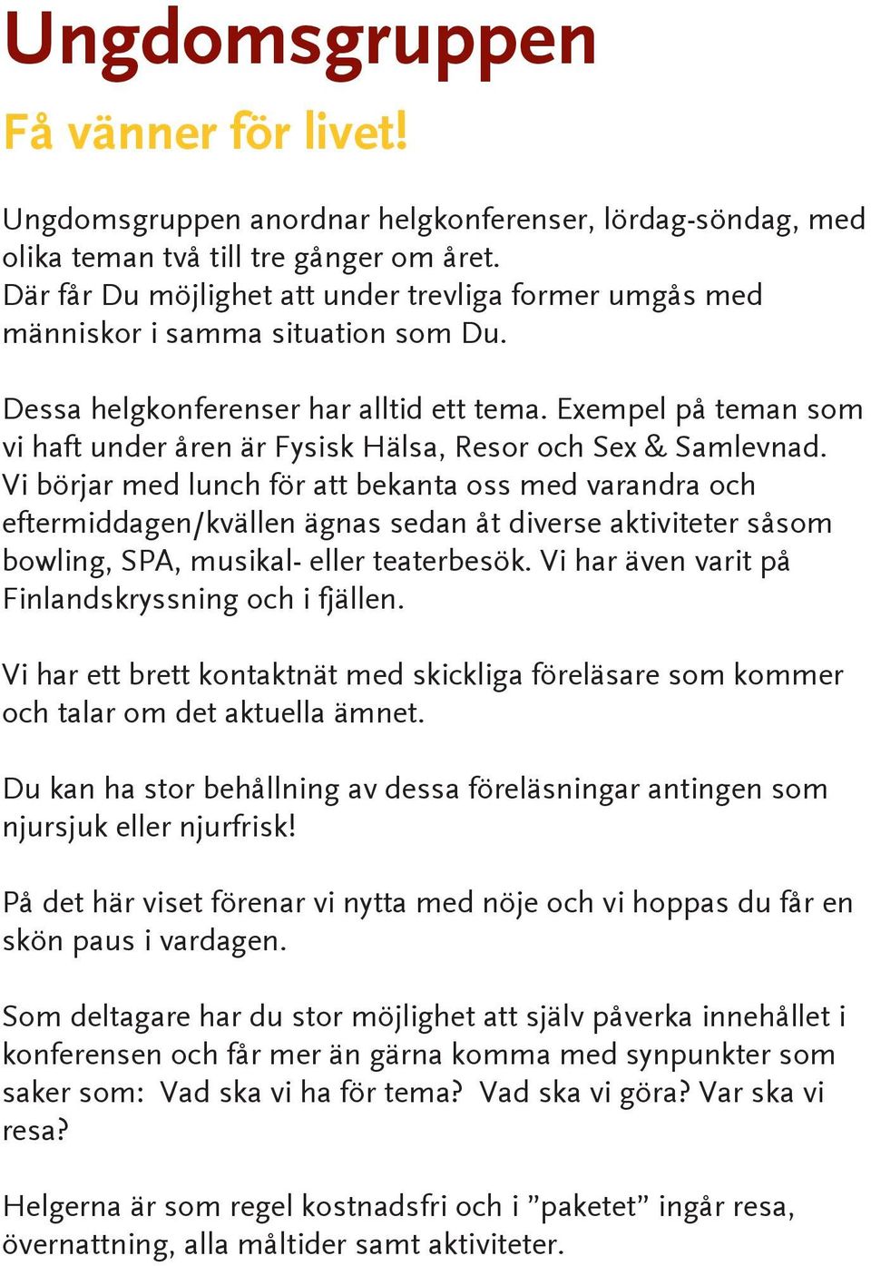 Exempel på teman som vi haft under åren är Fysisk Hälsa, Resor och Sex & Samlevnad.