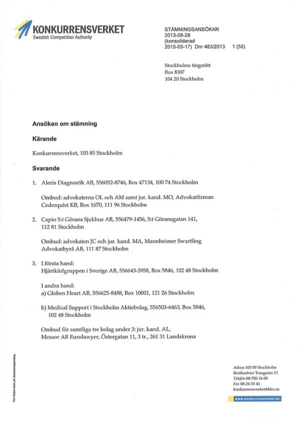 Capio S:t Görans Sjukhus AB, 556479-1456, S:t Göransgatan 141, 112 81 Stockholm Ombud: advokaten JC och jur. kand. MA, Mannheimer Swartling Advokatbyrå AB, 111 87 Stockholm 3.