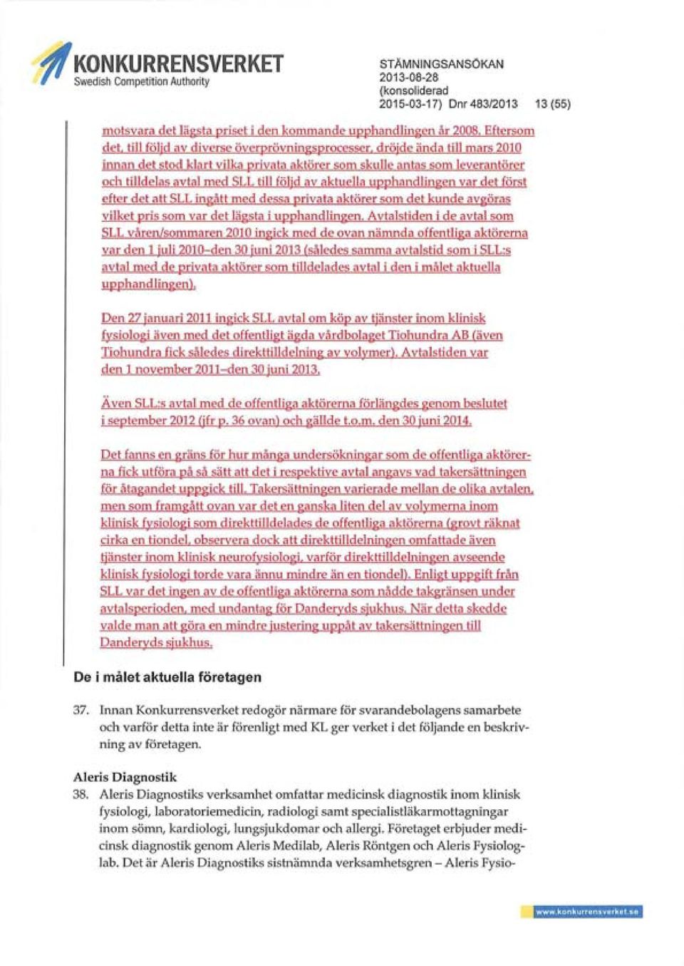 följd av aktuella upphandlingen var det först efter det att SLL ingått med dessa privata aktörer som det kunde avgöras vilket pris som var det lägsta i upphandlingen.