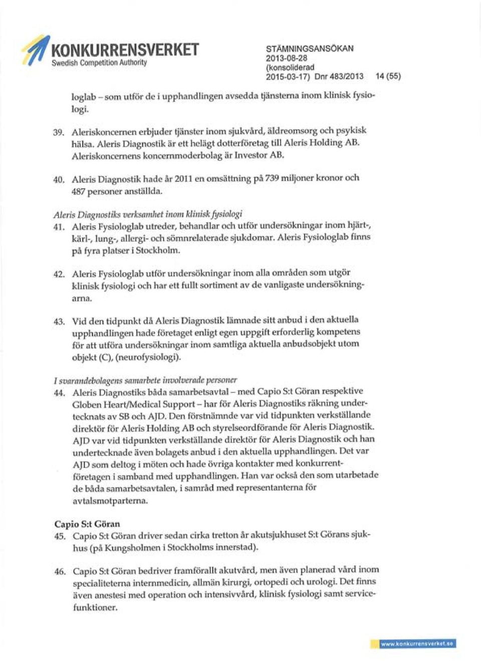 Aleris Diagnostik hade år 2011 en omsättning på 739 miljoner kronor och 487 personer anställda. Aleris Diagnostiks verksamhet inom klinisk fysiologi 41.