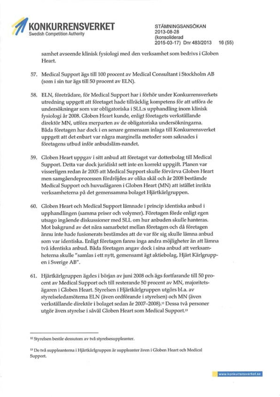 ELN, företrädare, för Medical Support har i förhör under Konkurrensverkets utredning uppgett att företaget hade tillräcklig kompetens för att utföra de undersökningar som var obligatoriska i SLL:s