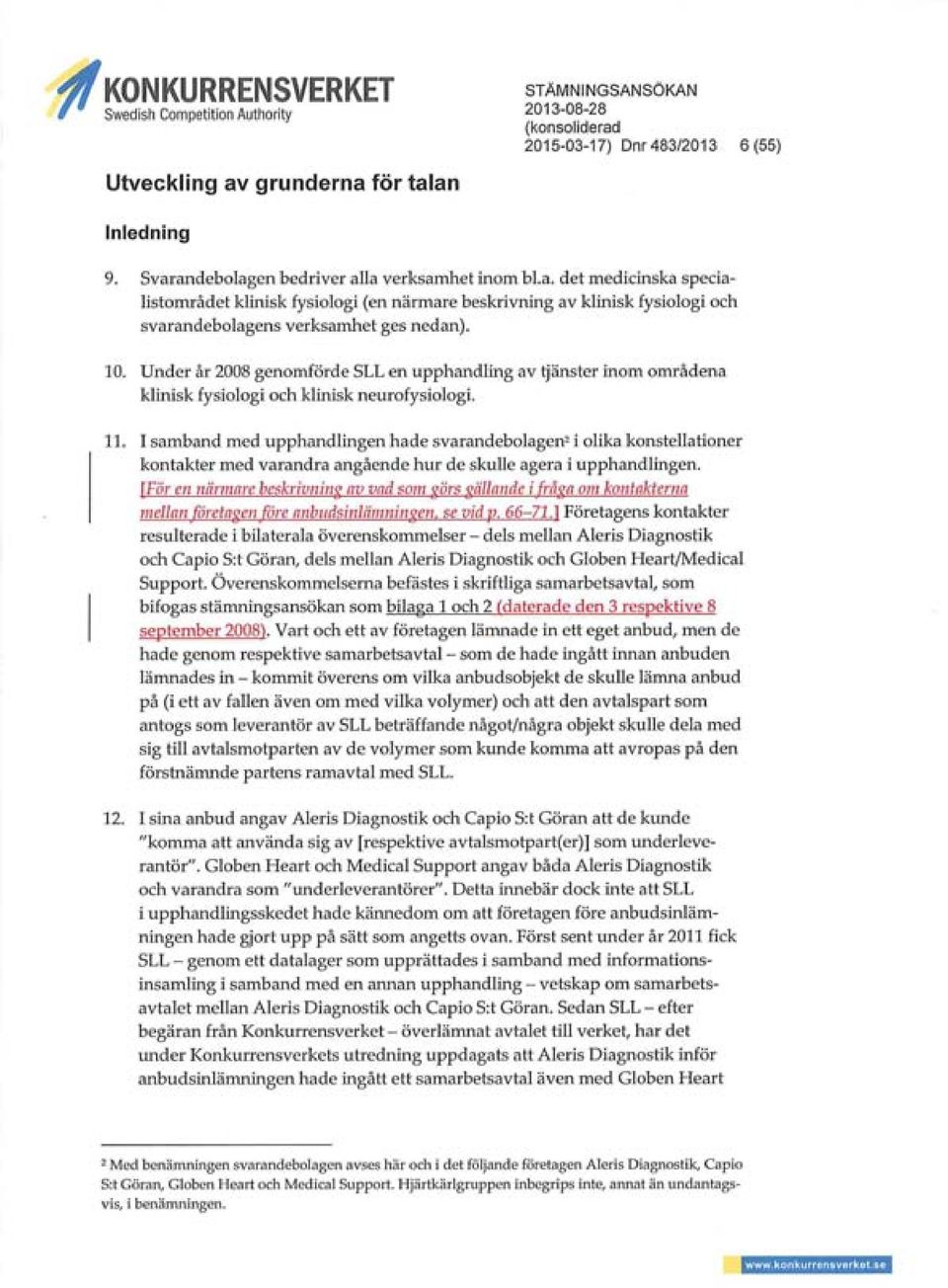 10. Under år 2008 genomförde SLL en upphandling av tjänster inom områdena klinisk fysiologi och klinisk neurofysiologi. 11.