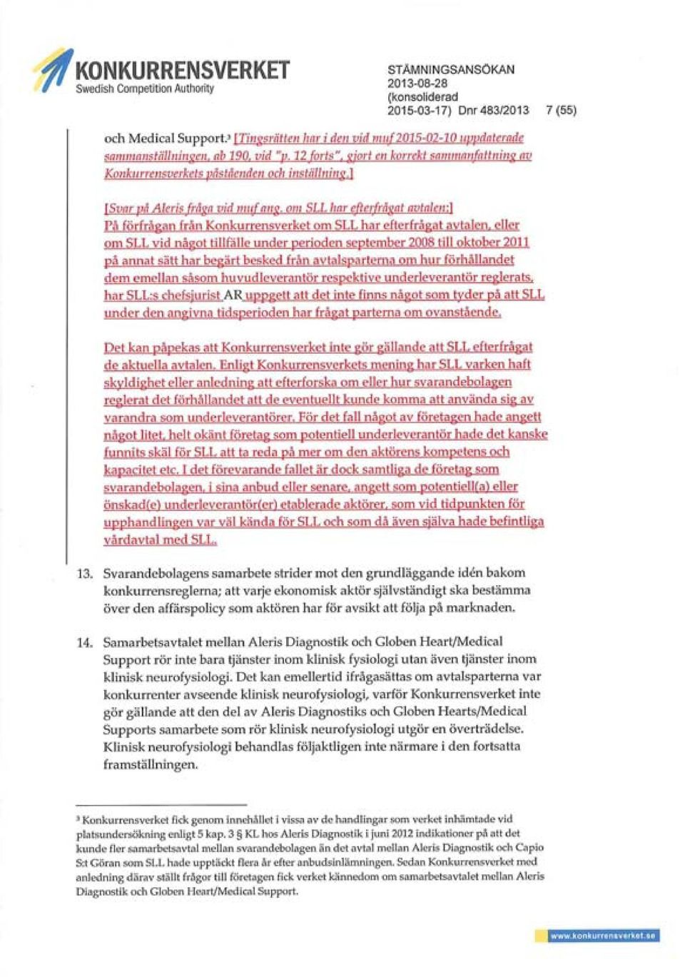 ] [Svar på Aleris fråga vid muf ang, om SLL har efterfrågat avtalen:] Få förfrågan från Konkurrensverket om SLL har efterfrågat avtalen, eller om SLL vid något tillfälle under perioden september 2008