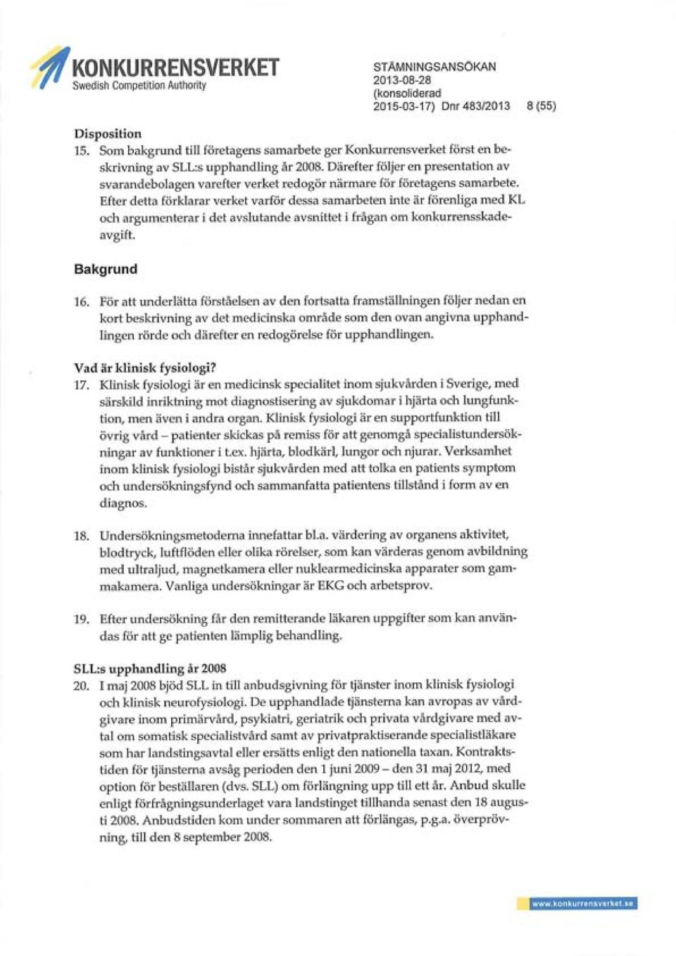 Efter detta förklarar verket varför dessa samarbeten inte är förenliga med KL och argumenterar i det avslutande avsnittet i frågan om konkurrensskadeavgift. Bakgrund 16.