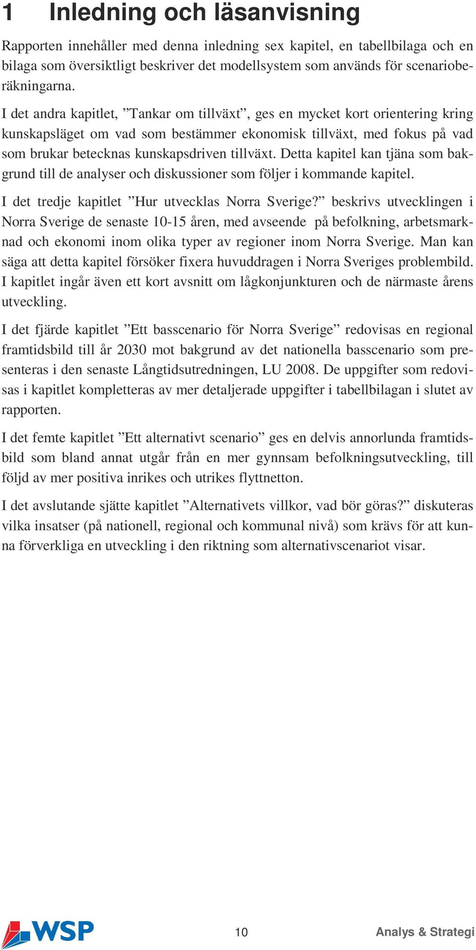 Detta kapitel kan tjäna som bakgrund till de analyser och diskussioner som följer i kommande kapitel. I det tredje kapitlet Hur utvecklas Norra Sverige?