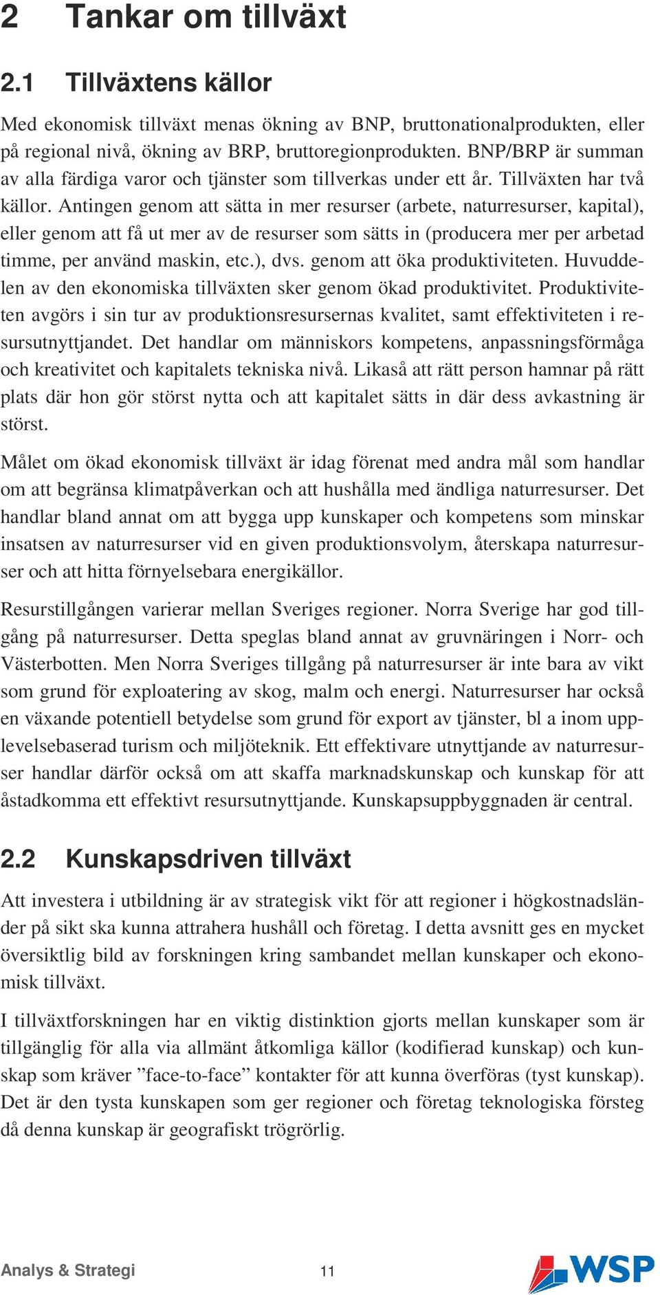 Antingen genom att sätta in mer resurser (arbete, naturresurser, kapital), eller genom att få ut mer av de resurser som sätts in (producera mer per arbetad timme, per använd maskin, etc.), dvs.