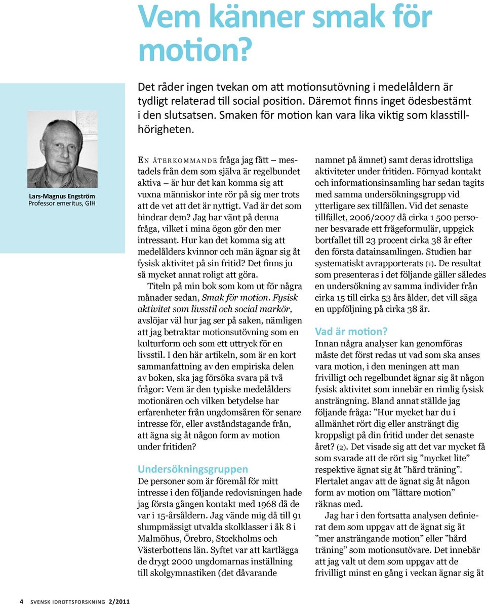 Lars-Magnus Engström Professor emeritus, GIH E n åt e r k o m m a n d e fråga jag fått mestadels från dem som själva är regelbundet aktiva är hur det kan komma sig att vuxna människor inte rör på sig