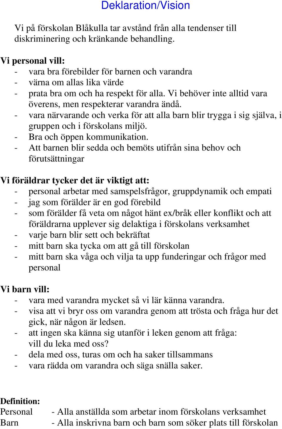 - vara närvarande och verka för att alla barn blir trygga i sig själva, i gruppen och i förskolans miljö. - Bra och öppen kommunikation.