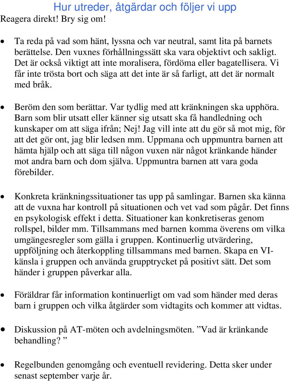 Vi får inte trösta bort och säga att det inte är så farligt, att det är normalt med bråk. Beröm den som berättar. Var tydlig med att kränkningen ska upphöra.