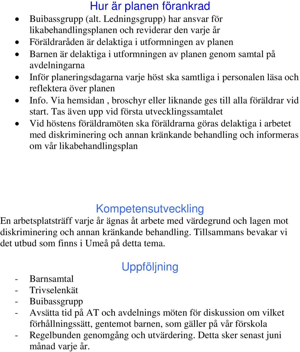 avdelningarna Inför planeringsdagarna varje höst ska samtliga i personalen läsa och reflektera över planen Info. Via hemsidan, broschyr eller liknande ges till alla föräldrar vid start.