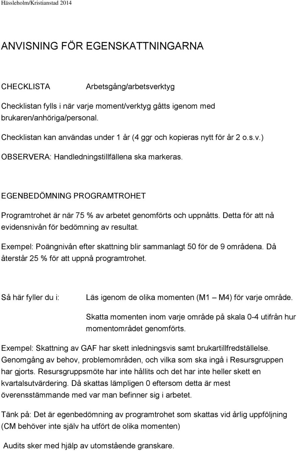 EGENBEDÖMNING PROGRAMTROHET Programtrohet är när 75 % av arbetet genomförts och uppnåtts. Detta för att nå evidensnivån för bedömning av resultat.