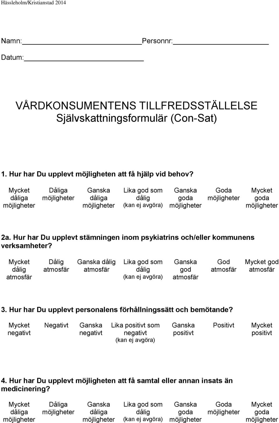 dålig atmosfär Dålig atmosfär dålig atmosfär Lika god som dålig god atmosfär God atmosfär god atmosfär 3.